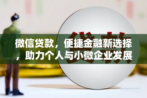 南涧微信贷款，便捷金融新选择，助力个人与小微企业发展