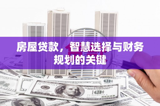 南涧房屋贷款，智慧选择与财务规划的关键