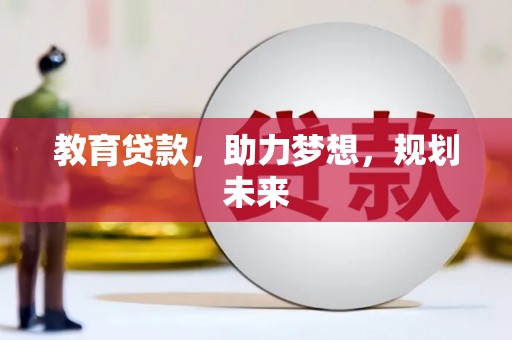 南涧教育贷款，助力梦想，规划未来