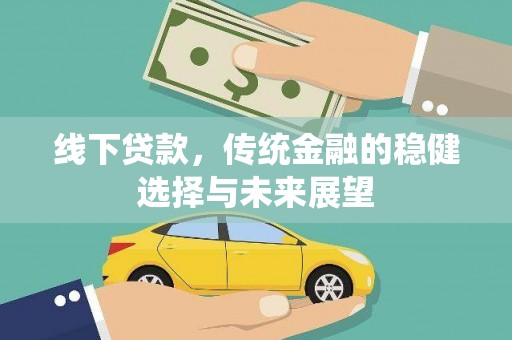 南涧线下贷款，传统金融的稳健选择与未来展望