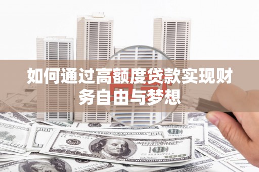 南涧如何通过高额度贷款实现财务自由与梦想