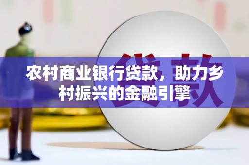 南涧农村商业银行贷款，助力乡村振兴的金融引擎