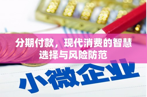 南涧分期付款，现代消费的智慧选择与风险防范