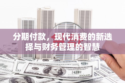 南涧分期付款，现代消费的新选择与财务管理的智慧