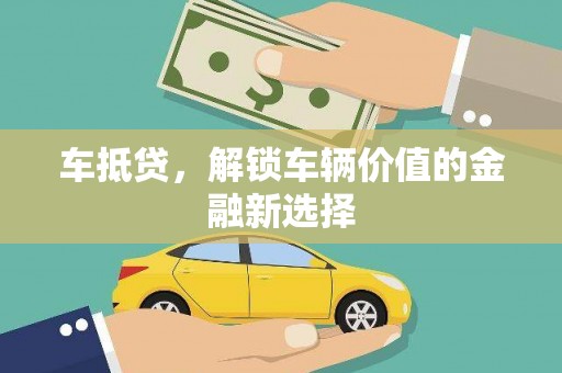 南涧车抵贷，解锁车辆价值的金融新选择