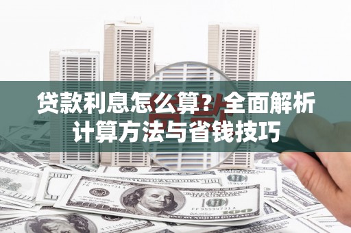 南涧贷款利息怎么算？全面解析计算方法与省钱技巧