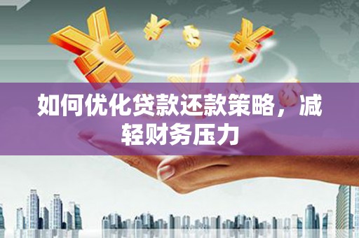 南涧如何优化贷款还款策略，减轻财务压力
