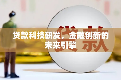 南涧贷款科技研发，金融创新的未来引擎
