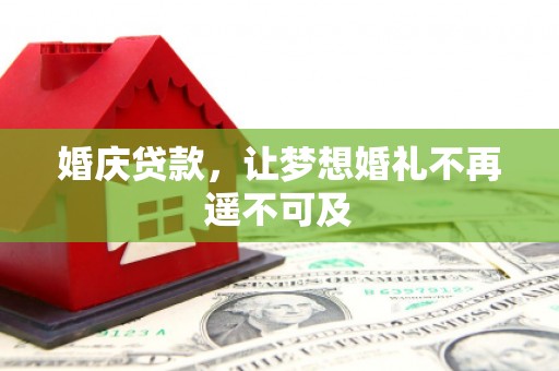 南涧婚庆贷款，让梦想婚礼不再遥不可及