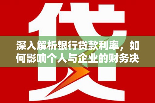 南涧深入解析银行贷款利率，如何影响个人与企业的财务决策