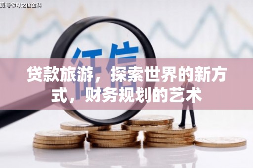 南涧贷款旅游，探索世界的新方式，财务规划的艺术