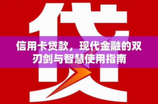 南涧信用卡贷款，现代金融的双刃剑与智慧使用指南