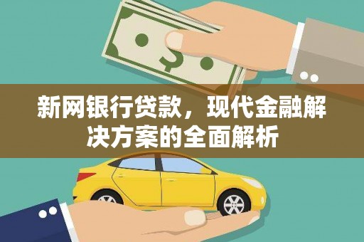 南涧新网银行贷款，现代金融解决方案的全面解析