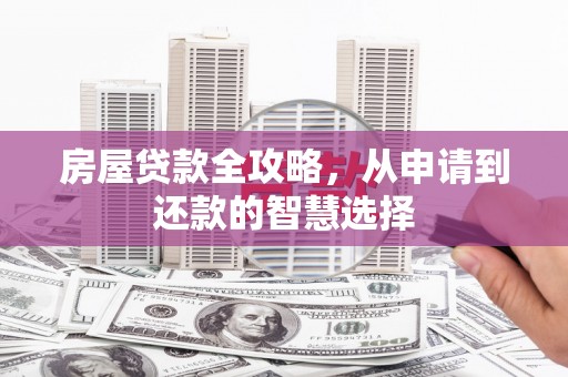 南涧房屋贷款全攻略，从申请到还款的智慧选择