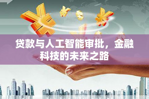 南涧贷款与人工智能审批，金融科技的未来之路