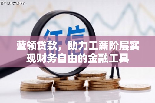 南涧蓝领贷款，助力工薪阶层实现财务自由的金融工具
