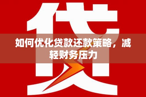 南涧如何优化贷款还款策略，减轻财务压力