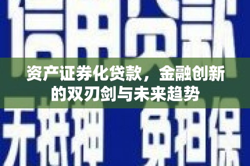 南涧资产证券化贷款，金融创新的双刃剑与未来趋势