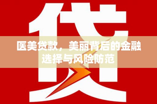 南涧医美贷款，美丽背后的金融选择与风险防范