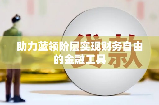 南涧助力蓝领阶层实现财务自由的金融工具
