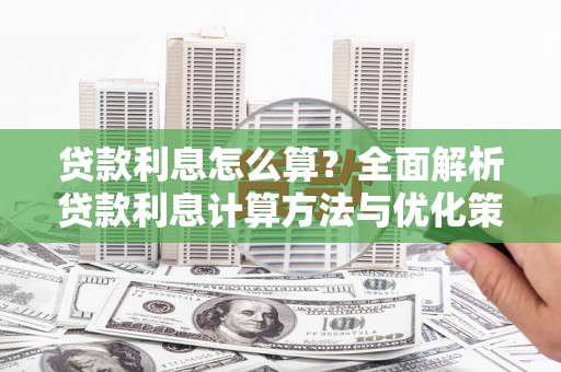 南涧贷款利息怎么算？全面解析贷款利息计算方法与优化策略