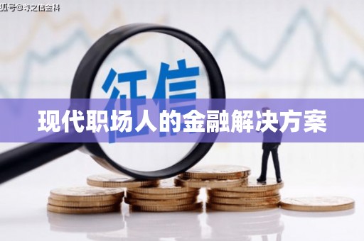 南涧现代职场人的金融解决方案
