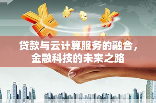 南涧贷款与云计算服务的融合，金融科技的未来之路